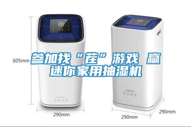 參加找“茬”游戲 贏迷你家用抽濕機(jī)