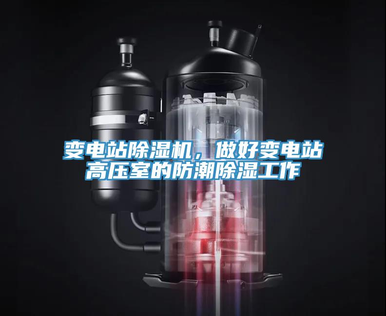 變電站除濕機，做好變電站高壓室的防潮除濕工作