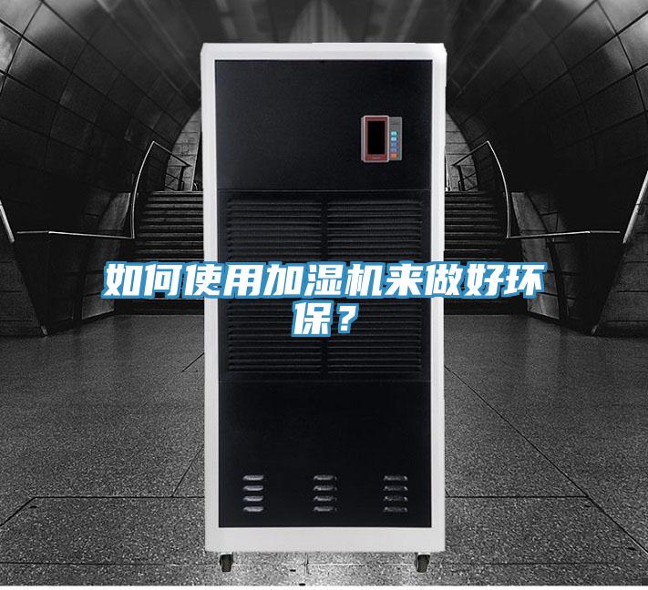 如何使用加濕機來做好環(huán)保？