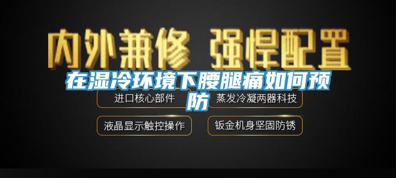 在濕冷環(huán)境下腰腿痛如何預(yù)防