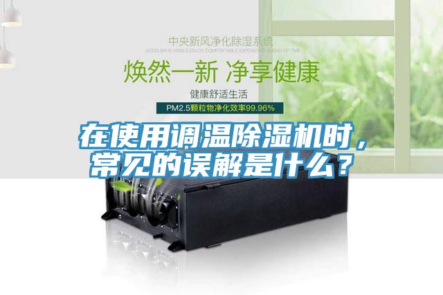 在使用調(diào)溫除濕機(jī)時，常見的誤解是什么？