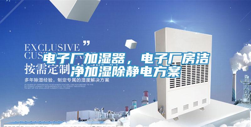 電子廠加濕器，電子廠房潔凈加濕除靜電方案