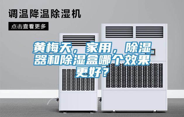 黃梅天，家用，除濕器和除濕盒哪個(gè)效果更好？