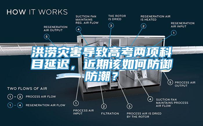 洪澇災害導致高考兩項科目延遲，近期該如何防御防潮？