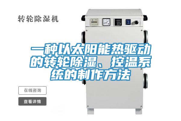 一種以太陽能熱驅(qū)動的轉(zhuǎn)輪除濕、控溫系統(tǒng)的制作方法