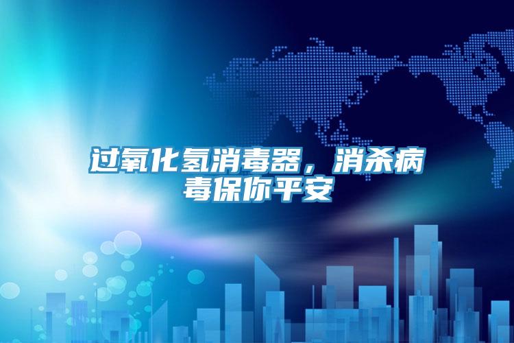 過(guò)氧化氫消毒器，消殺病毒保你平安