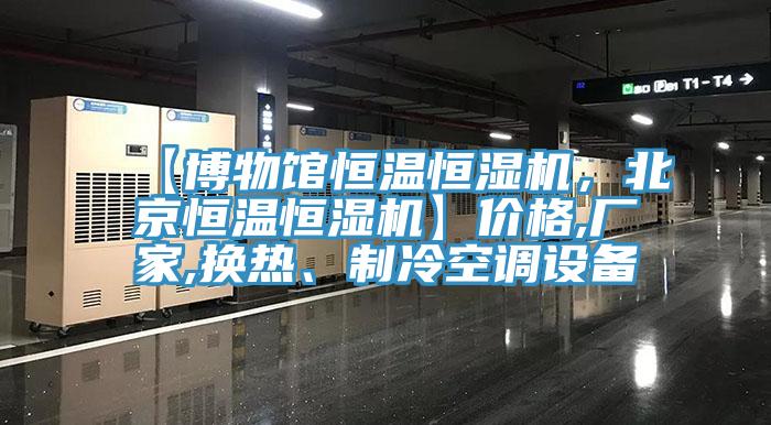 【博物館恒溫恒濕機，北京恒溫恒濕機】價格,廠家,換熱、制冷空調設備