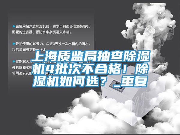 上海質(zhì)監(jiān)局抽查除濕機4批次不合格！除濕機如何選？_重復(fù)