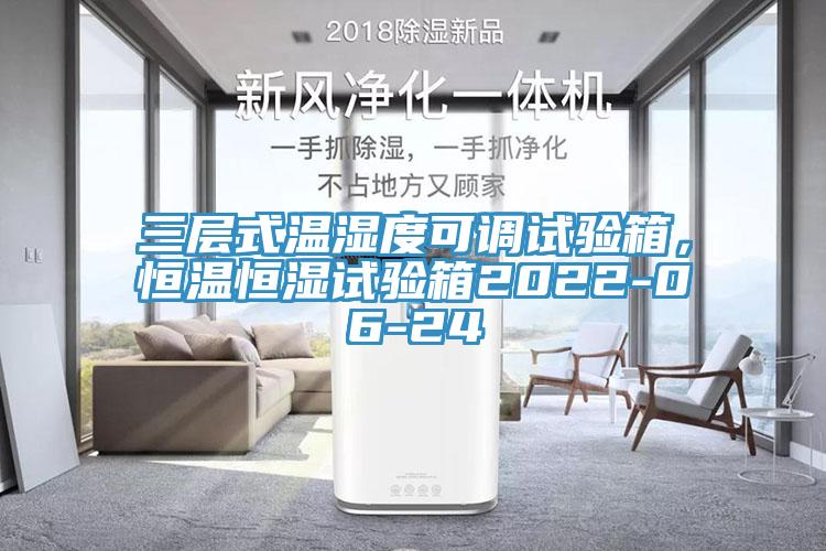 三層式溫濕度可調(diào)試驗(yàn)箱，恒溫恒濕試驗(yàn)箱2022-06-24