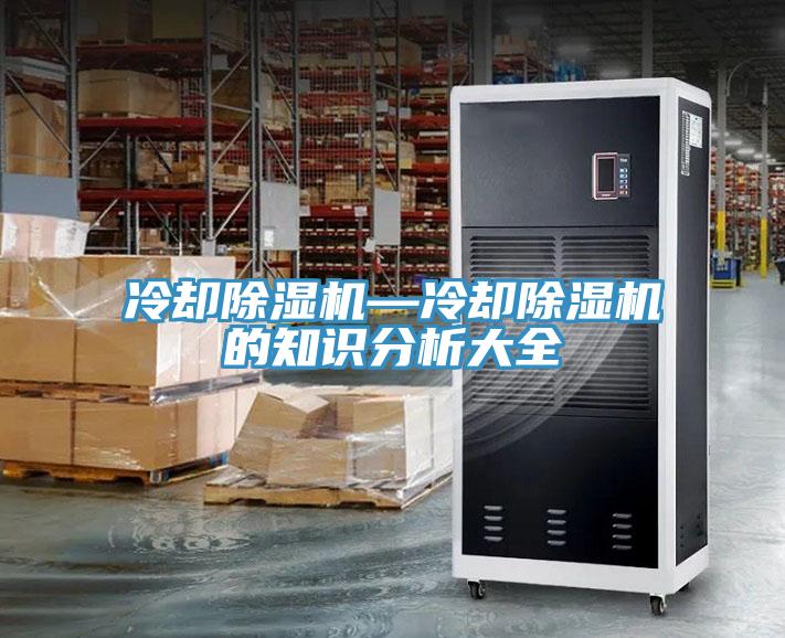 冷卻除濕機(jī)—冷卻除濕機(jī)的知識(shí)分析大全