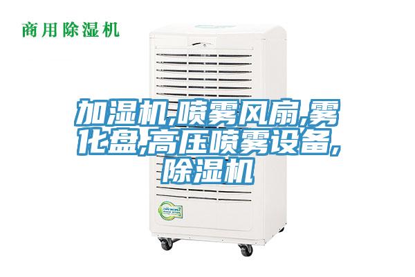 加濕機,噴霧風(fēng)扇,霧化盤,高壓噴霧設(shè)備,除濕機