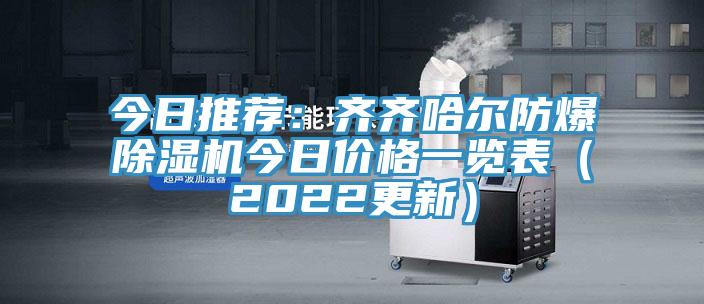 今日推薦：齊齊哈爾防爆除濕機(jī)今日價(jià)格一覽表（2022更新）