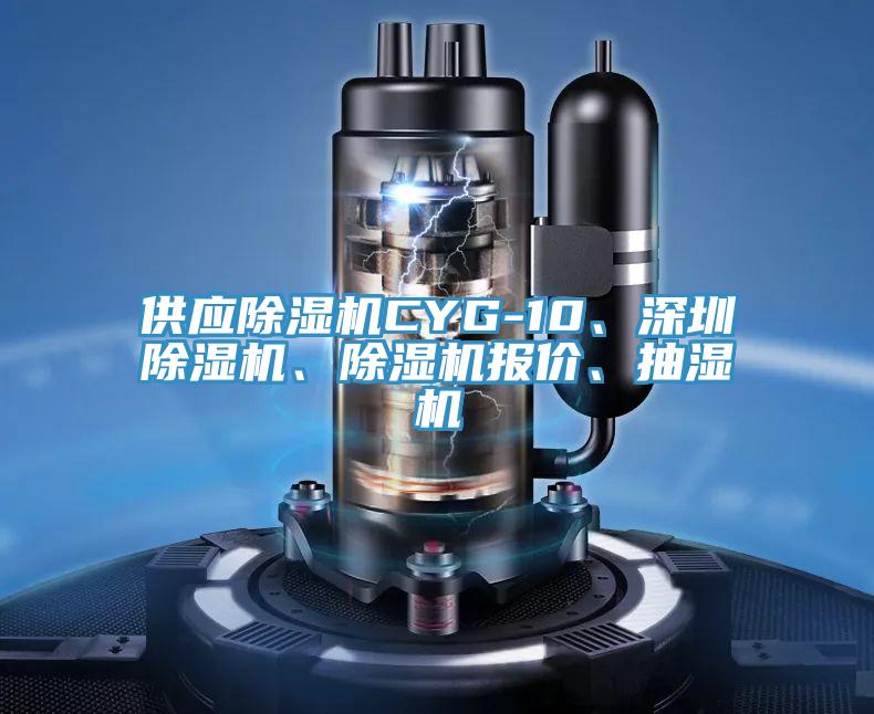 供應(yīng)除濕機(jī)CYG-10、深圳除濕機(jī)、除濕機(jī)報(bào)價(jià)、抽濕機(jī)