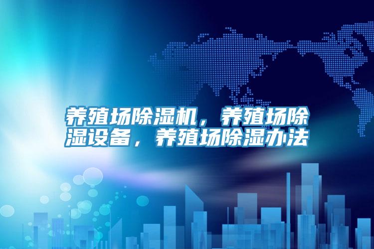 養(yǎng)殖場(chǎng)除濕機(jī)，養(yǎng)殖場(chǎng)除濕設(shè)備，養(yǎng)殖場(chǎng)除濕辦法