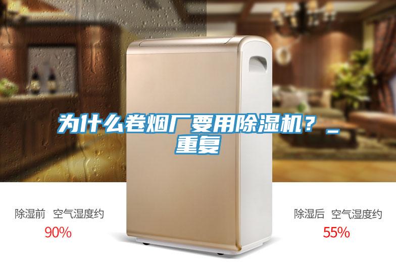 為什么卷煙廠要用除濕機(jī)？_重復(fù)