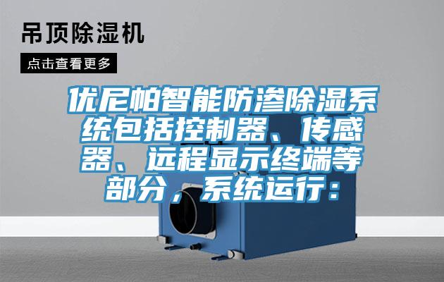 優(yōu)尼帕智能防滲除濕系統(tǒng)包括控制器、傳感器、遠(yuǎn)程顯示終端等部分，系統(tǒng)運(yùn)行：