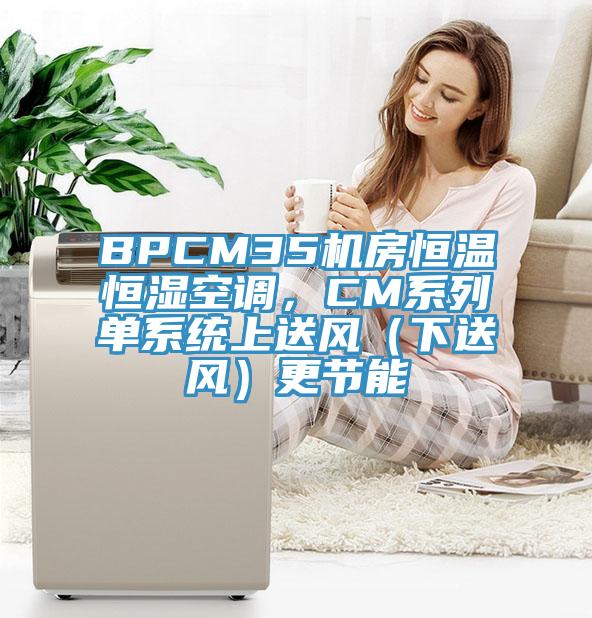 BPCM35機房恒溫恒濕空調(diào)，CM系列單系統(tǒng)上送風（下送風）更節(jié)能