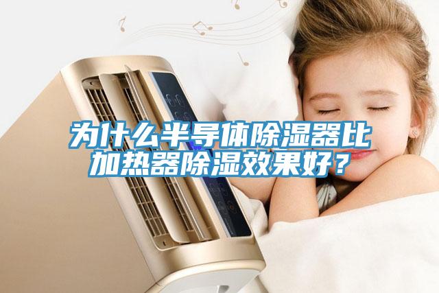 為什么半導(dǎo)體除濕器比加熱器除濕效果好？