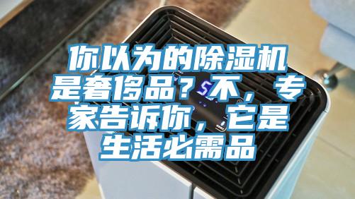 你以為的除濕機(jī)是奢侈品？不，專家告訴你，它是生活必需品