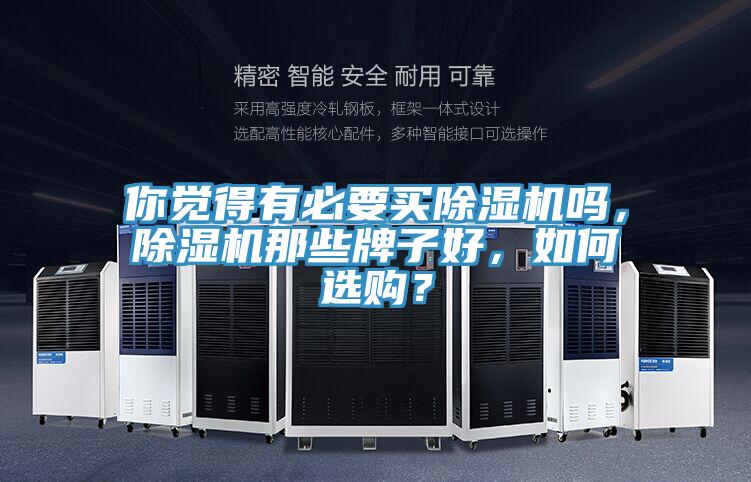 你覺(jué)得有必要買除濕機(jī)嗎，除濕機(jī)那些牌子好，如何選購(gòu)？