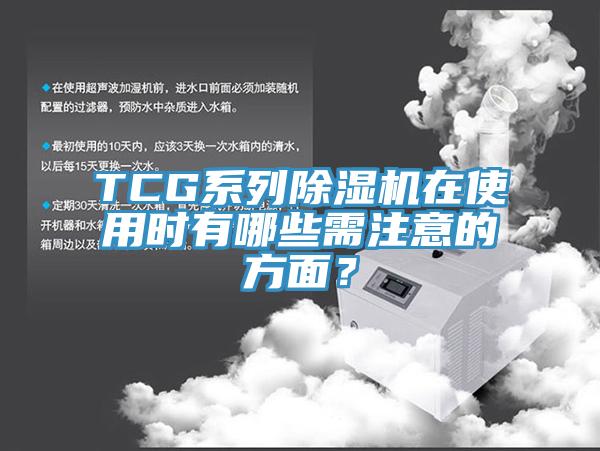 TCG系列除濕機在使用時有哪些需注意的方面？