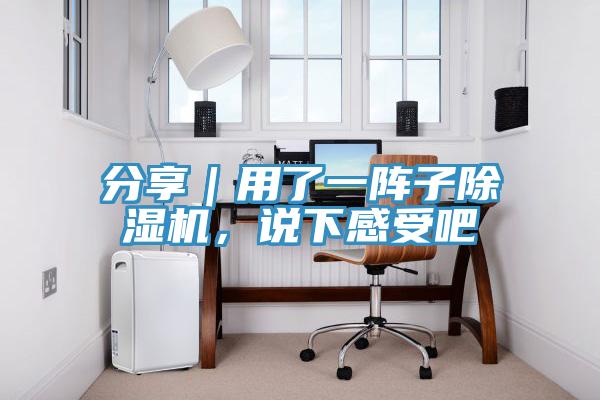 分享｜用了一陣子除濕機，說下感受吧