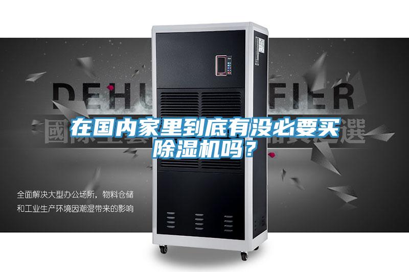 在國內(nèi)家里到底有沒必要買除濕機(jī)嗎？