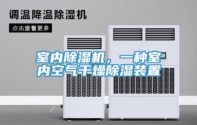 室內(nèi)除濕機(jī)，一種室內(nèi)空氣干燥除濕裝置