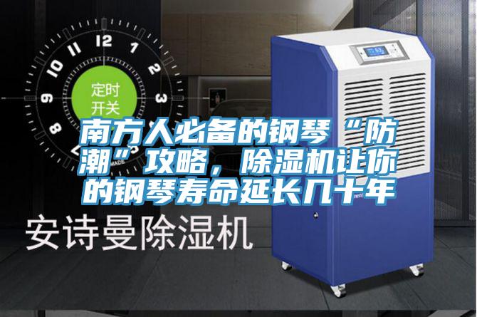 南方人必備的鋼琴“防潮”攻略，除濕機讓你的鋼琴壽命延長幾十年