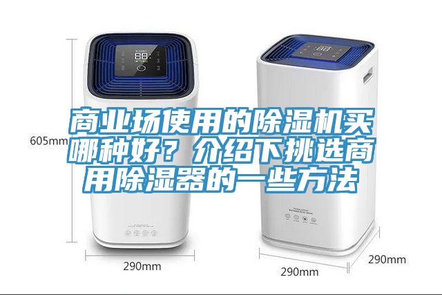 商業(yè)場使用的除濕機買哪種好？介紹下挑選商用除濕器的一些方法