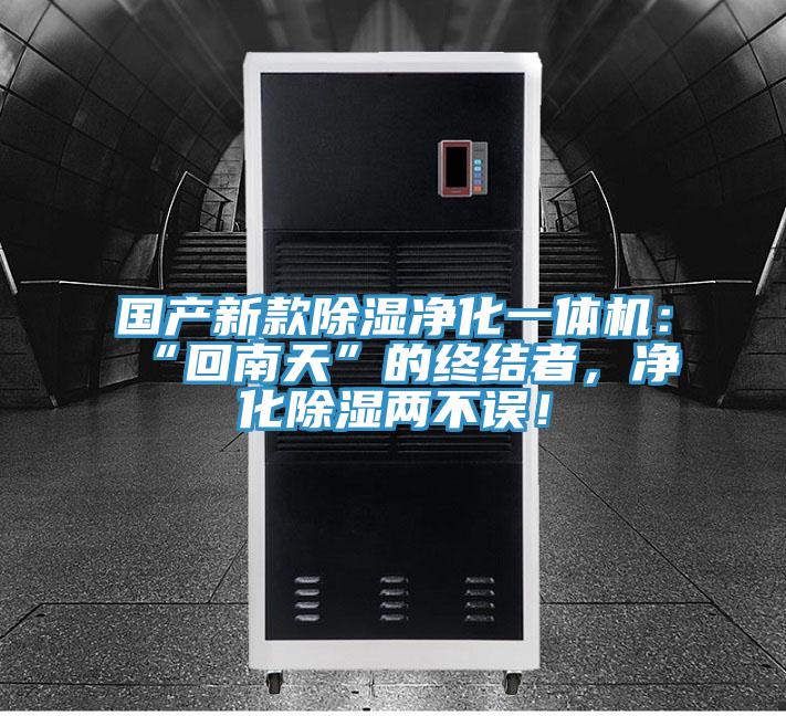 國產新款除濕凈化一體機：“回南天”的終結者，凈化除濕兩不誤！