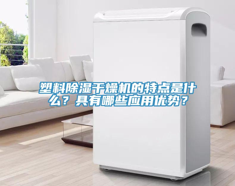 塑料除濕干燥機的特點是什么？具有哪些應(yīng)用優(yōu)勢？