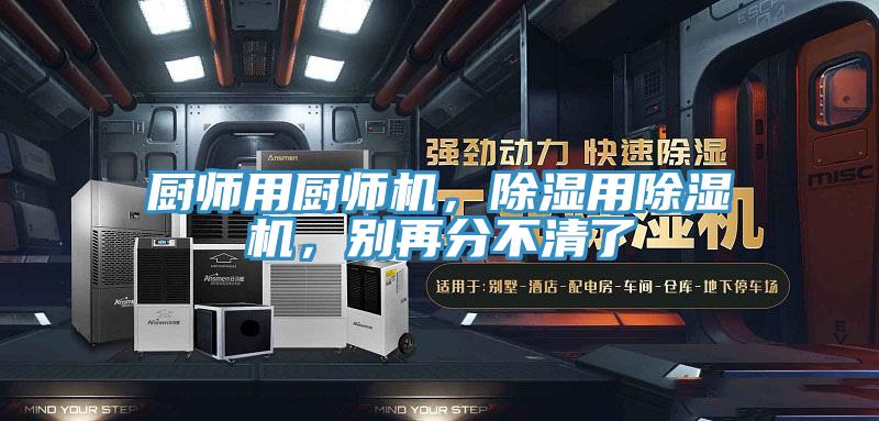 廚師用廚師機(jī)，除濕用除濕機(jī)，別再分不清了