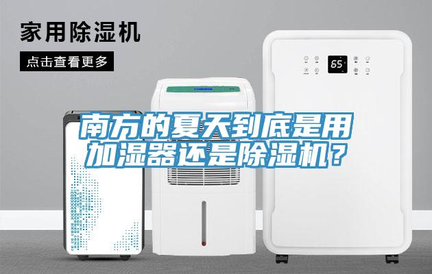南方的夏天到底是用加濕器還是除濕機？