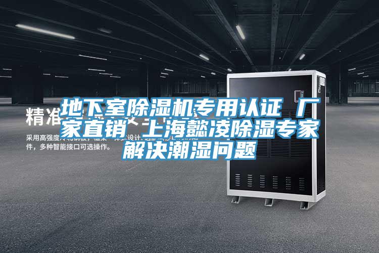 地下室除濕機(jī)專用認(rèn)證 廠家直銷 上海懿凌除濕專家解決潮濕問題