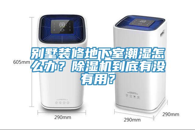 別墅裝修地下室潮濕怎么辦？除濕機到底有沒有用？