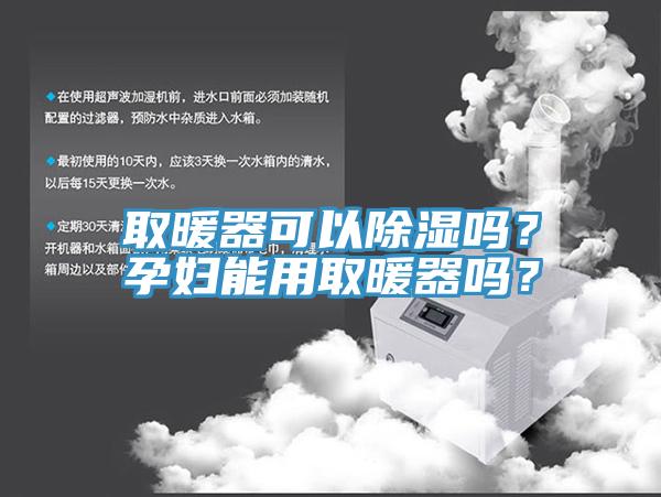 取暖器可以除濕嗎？孕婦能用取暖器嗎？