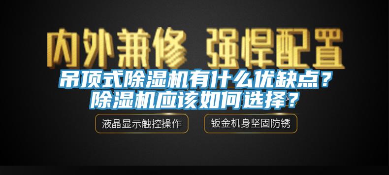 吊頂式除濕機有什么優(yōu)缺點？除濕機應(yīng)該如何選擇？