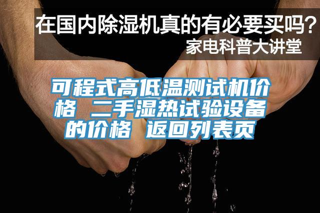 可程式高低溫測試機價格 二手濕熱試驗設備的價格 返回列表頁