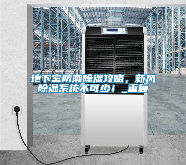 地下室防潮除濕攻略，新風(fēng)除濕系統(tǒng)不可少！_重復(fù)