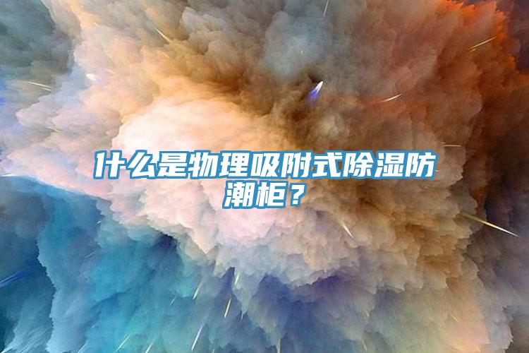 什么是物理吸附式除濕防潮柜？