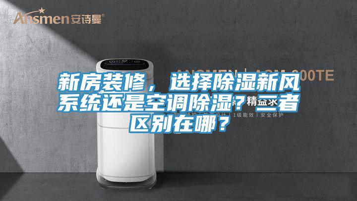 新房裝修，選擇除濕新風(fēng)系統(tǒng)還是空調(diào)除濕？二者區(qū)別在哪？