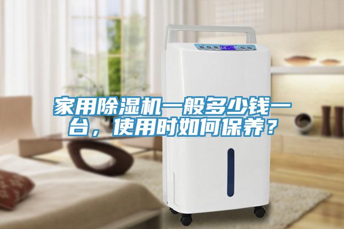 家用除濕機一般多少錢一臺，使用時如何保養(yǎng)？