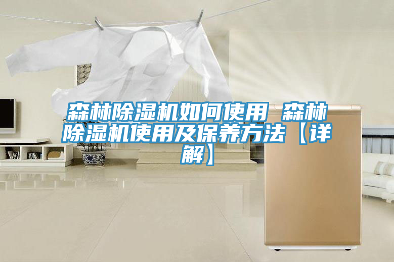 森林除濕機(jī)如何使用 森林除濕機(jī)使用及保養(yǎng)方法【詳解】