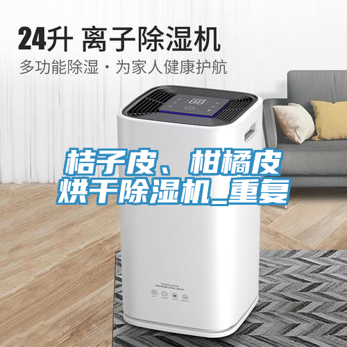 桔子皮、柑橘皮烘干除濕機(jī)_重復(fù)