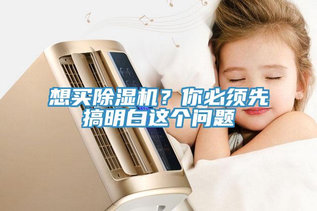 想買除濕機(jī)？你必須先搞明白這個(gè)問題