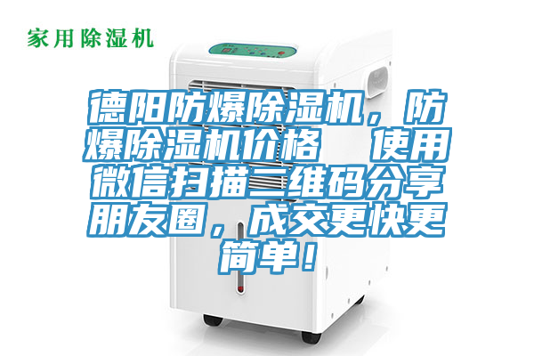 德陽防爆除濕機，防爆除濕機價格  使用微信掃描二維碼分享朋友圈，成交更快更簡單！