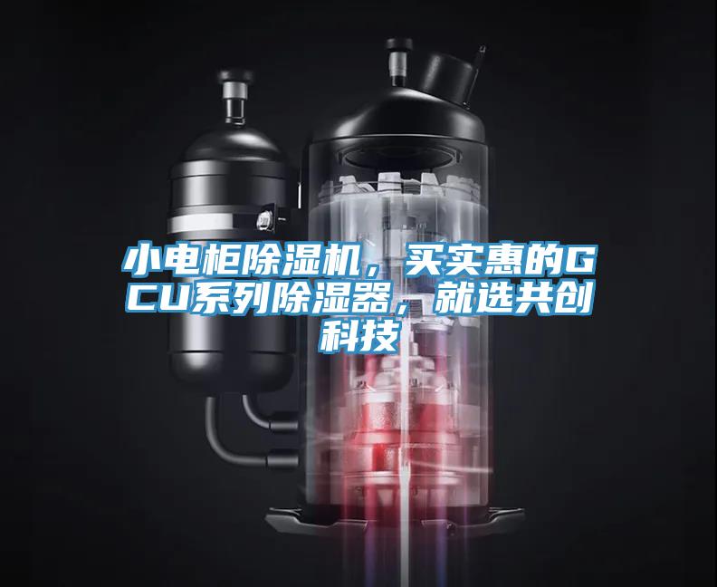 小電柜除濕機(jī)，買實(shí)惠的GCU系列除濕器，就選共創(chuàng)科技