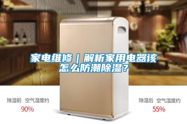 家電維修｜解析家用電器該怎么防潮除濕？