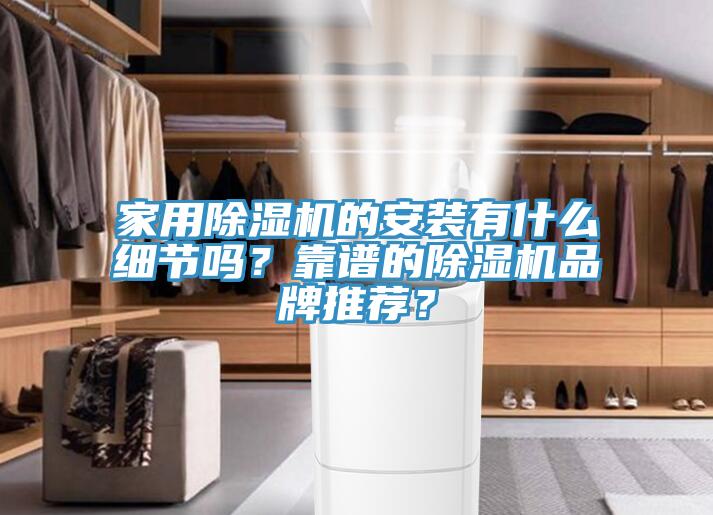 家用除濕機的安裝有什么細節(jié)嗎？靠譜的除濕機品牌推薦？